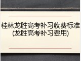 桂林龙胜高考补习收费标准(龙胜高考补习费用)