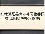 桂林灌阳县高考补习收费标准(灌阳高考补习收费)