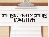 象山挖机学校排名(象山挖机学校排行)