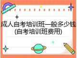成人自考培训班一般多少钱(自考培训班费用)