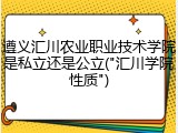 遵义汇川农业职业技术学院是私立还是公立("汇川学院性质")
