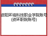 资阳环境科技职业学院账号(资环职院账号)