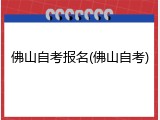 佛山自考报名(佛山自考)