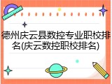 德州庆云县数控专业职校排名(庆云数控职校排名)