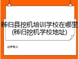 秭归县挖机培训学校在哪里(秭归挖机学校地址)