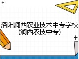 洛阳涧西农业技术中专学校(涧西农技中专)