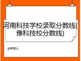 河南科技学校录取分数线(豫科技校分数线)
