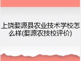 上饶婺源县农业技术学校怎么样(婺源农技校评价)