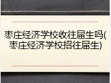 枣庄经济学校收往届生吗(枣庄经济学校招往届生)