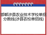 邯郸涉县农业技术学校单招分数线(涉县农校单招线)