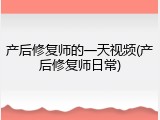 产后修复师的一天视频(产后修复师日常)