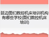 延边图们数控机床培训机构有哪些学校(图们数控机床培训)