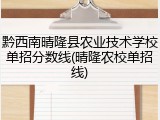 黔西南晴隆县农业技术学校单招分数线(晴隆农校单招线)