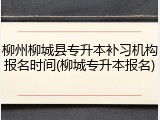 柳州柳城县专升本补习机构报名时间(柳城专升本报名)
