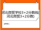 河北商贸学校3+2分数线(河北商贸3+2分数)