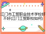 江门市工贸职业技术学校好不好(江门工贸职校如何)