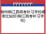 柳州柳江县高考补习学校哪家比较好(柳江高考补习学校)