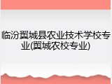 临汾翼城县农业技术学校专业(翼城农校专业)