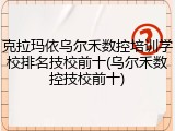 克拉玛依乌尔禾数控培训学校排名技校前十(乌尔禾数控技校前十)