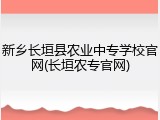 新乡长垣县农业中专学校官网(长垣农专官网)