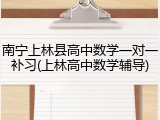 南宁上林县高中数学一对一补习(上林高中数学辅导)
