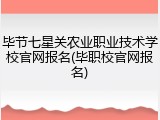 毕节七星关农业职业技术学校官网报名(毕职校官网报名)