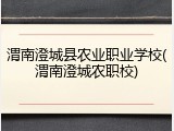 渭南澄城县农业职业学校(渭南澄城农职校)