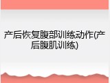产后恢复腹部训练动作(产后腹肌训练)