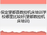 保定望都县数控机床培训学校哪里比较好(望都数控机床培训)
