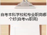 自考本科学校和专业职高哪个好(自考vs职高)