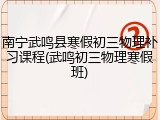 南宁武鸣县寒假初三物理补习课程(武鸣初三物理寒假班)