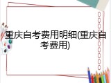 重庆自考费用明细(重庆自考费用)