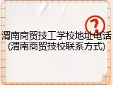 渭南商贸技工学校地址电话(渭南商贸技校联系方式)
