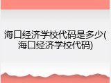 海口经济学校代码是多少(海口经济学校代码)
