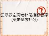 云浮罗定高考补习推荐哪家(罗定高考补习)
