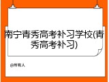 南宁青秀高考补习学校(青秀高考补习)