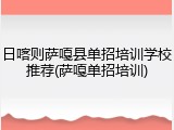 日喀则萨嘎县单招培训学校推荐(萨嘎单招培训)
