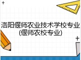 洛阳偃师农业技术学校专业(偃师农校专业)