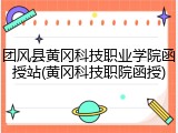 团风县黄冈科技职业学院函授站(黄冈科技职院函授)