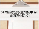 湖南有哪些农业职校中专(湖南农业职校)