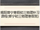揭阳普宁寒假初三物理补习课程(普宁初三物理寒假班)