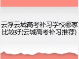 云浮云城高考补习学校哪家比较好(云城高考补习推荐)