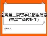宝鸡第二商贸学校招生简章(宝鸡二商校招生)