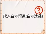 成人自考渠道(自考途径)