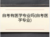自考有医学专业吗(自考医学专业)