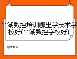 平湖数控培训哪里学技术学校好(平湖数控学校好)