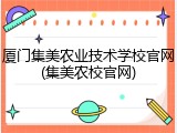 厦门集美农业技术学校官网(集美农校官网)