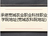 承德宽城农业职业科技职业学院地址(宽城农科院地址)