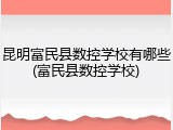 昆明富民县数控学校有哪些(富民县数控学校)