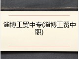 淄博工贸中专(淄博工贸中职)